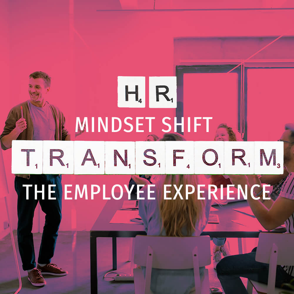 HR Mindset Shift: Transforming the Employee Experience